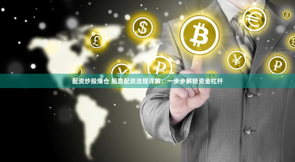 配资炒股爆仓 股票配资流程详解：一步步解锁资金杠杆