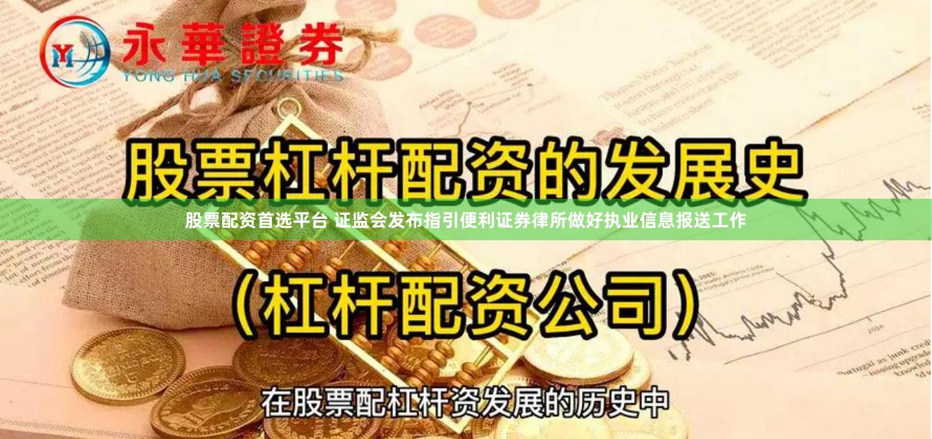 股票配资首选平台 证监会发布指引便利证券律所做好执业信息报送工作