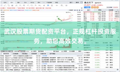 武汉股票期货配资平台，正规杠杆投资服务，助您高效交易。