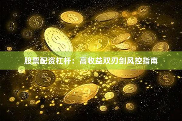 股票配资杠杆:高收益双刃剑风控指南