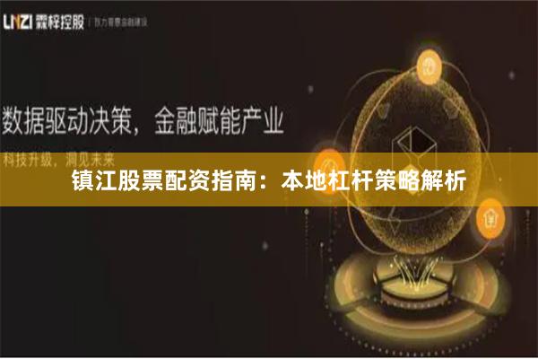 镇江股票配资指南：本地杠杆策略解析