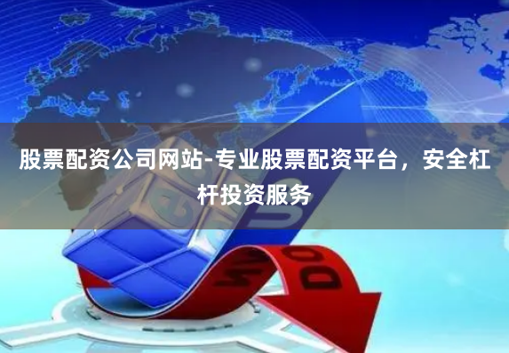 股票配资公司网站-专业股票配资平台，安全杠杆投资服务