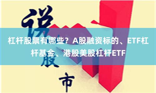杠杆股票有哪些？A股融资标的、ETF杠杆基金、港股美股杠杆ETF
