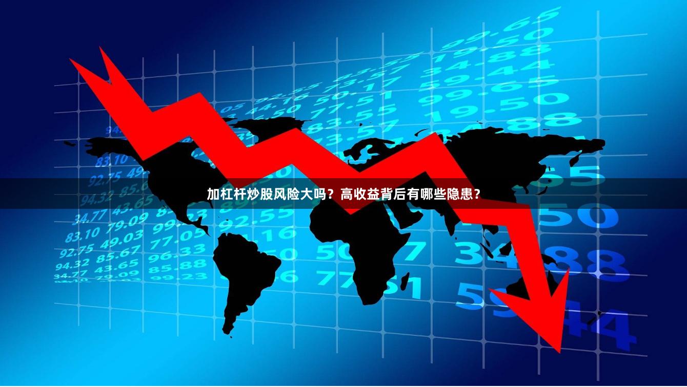 加杠杆炒股风险大吗？高收益背后有哪些隐患？