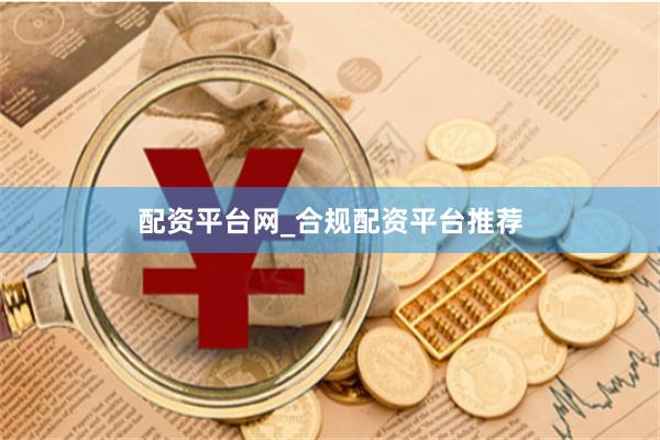 配资平台网_合规配资平台推荐